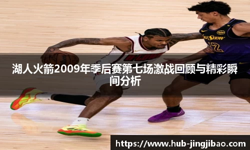 湖人火箭2009年季后赛第七场激战回顾与精彩瞬间分析
